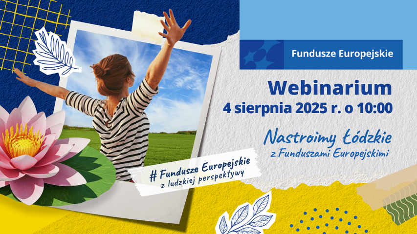 Grafika promująca webinarium Funduszy Europejskich. Po lewej stronie zdjęcie kobiety w pasiastym podkoszulku z rozłożonymi rękami, stojącej na tle zielonego pola i nieba, otoczonej grafikami liści i kwiatem lotosu. Po prawej stronie na niebiesko-szarym tle widnieje tekst: ‘Fundusze Europejskie. Webinarium, 4 sierpnia 2025 r. o 10:00. Nastroimy Łódzkie z Funduszami Europejskimi’. Na dole napis: ‘#Fundusze Europejskie z ludzkiej perspektywy’.